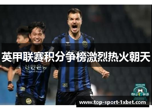 英甲联赛积分争榜激烈热火朝天 英甲联赛积分争榜激烈热火朝天