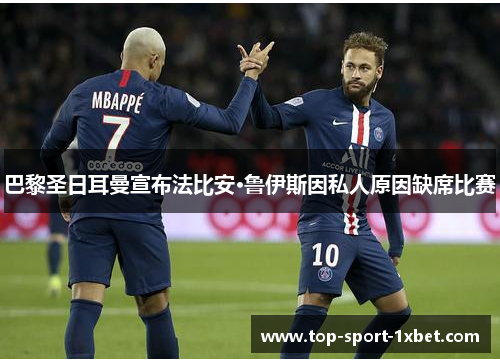 巴黎圣日耳曼宣布法比安·鲁伊斯因私人原因缺席比赛